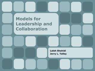 Models for Leadership and Collaboration Laleh Shahidi Jerry L. Talley 