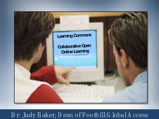 Dr. Judy Baker, Dean of Foothill Global Access Learning Commons Collaborative Open  Online Learning 