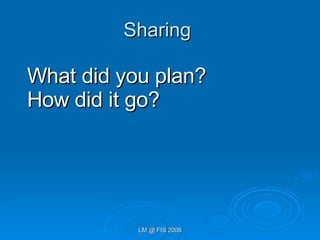 Sharing  What did you plan? How did it go? 
