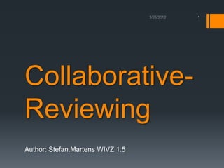 1




Collaborative-
Reviewing
Author: Stefan.Martens WIVZ 1.5
 