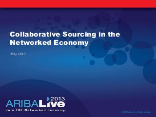 Collaborative Sourcing in the
Networked Economy
May 2013
© 2013 Ariba, Inc. All rights reserved.
 