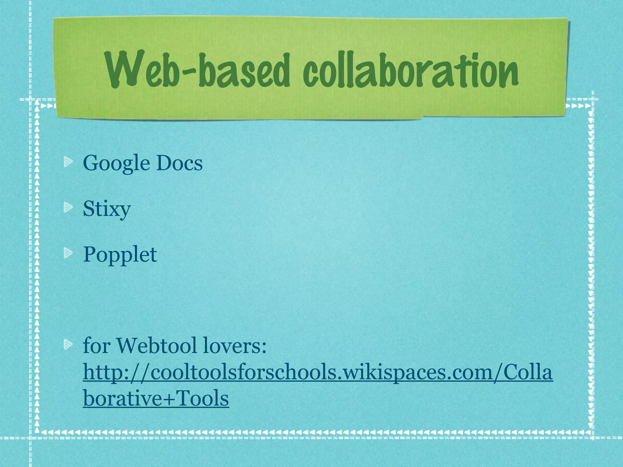 Web-based collaboration
Google Docs

Stixy

Popplet



for Webtool lovers:
http://cooltoolsforschools.wikispaces.com/Colla
borative+Tools
 