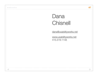 47



Dana
Chisnell
dana@usabilityworks.net

www.usabilityworks.net
415.519.1148
 