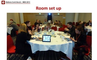 Room	
  set	
  up	
  	
  
Stefania Conti-Vecchi – IMEX 2013
 