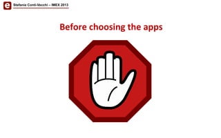 Before	
  choosing	
  the	
  apps	
  
Stefania Conti-Vecchi – IMEX 2013
 