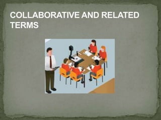 COLLABORATIVE AND RELATED
TERMS

 