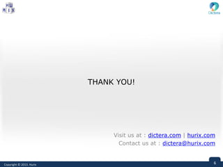 6Copyright © 2013. Hurix 6Copyright © 2013. Hurix
THANK YOU!
Visit us at : dictera.com | hurix.com
Contact us at : dictera@hurix.com
 