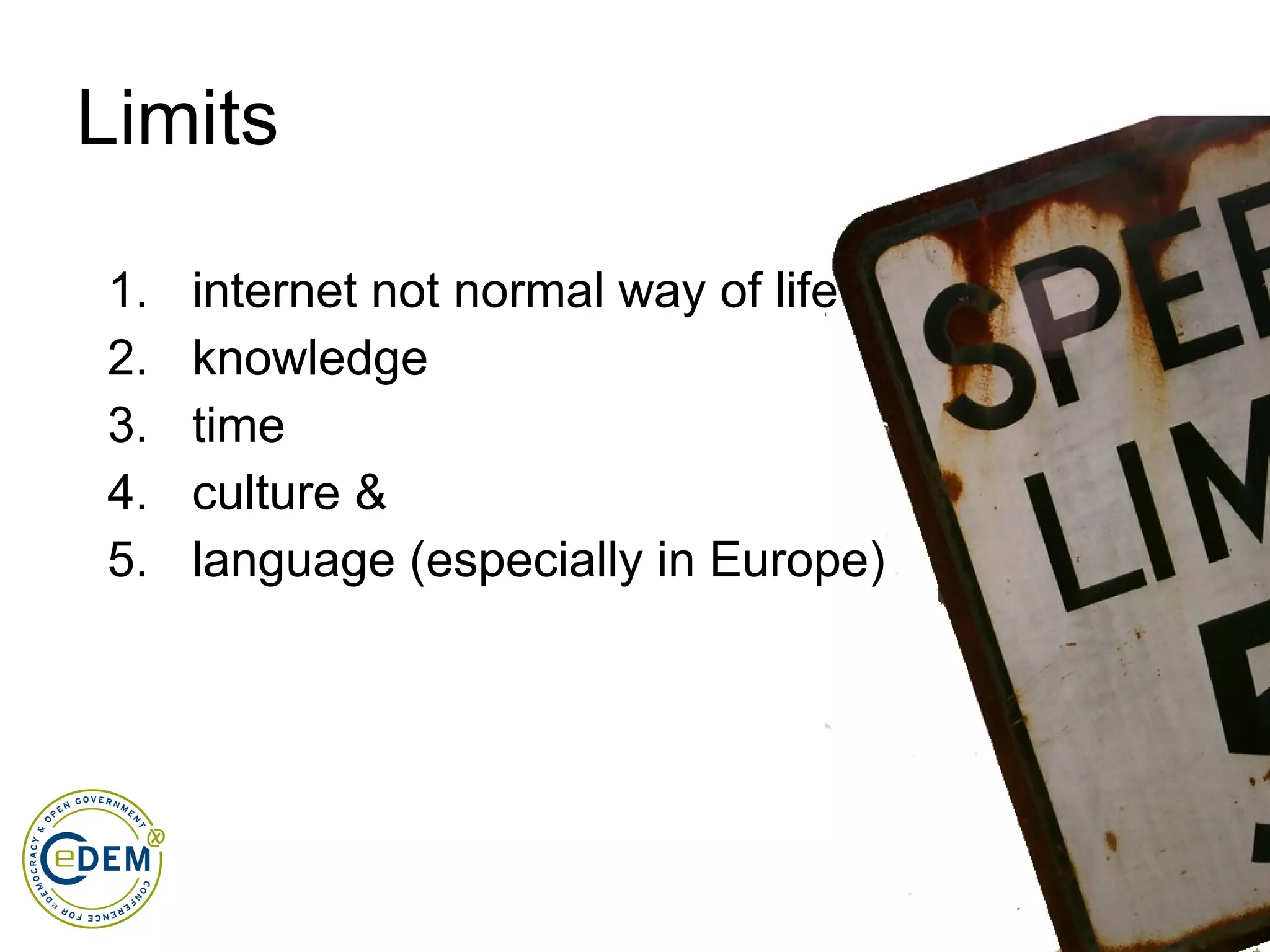 Limits internet not normal way of life knowledge time culture & language (especially in Europe) 