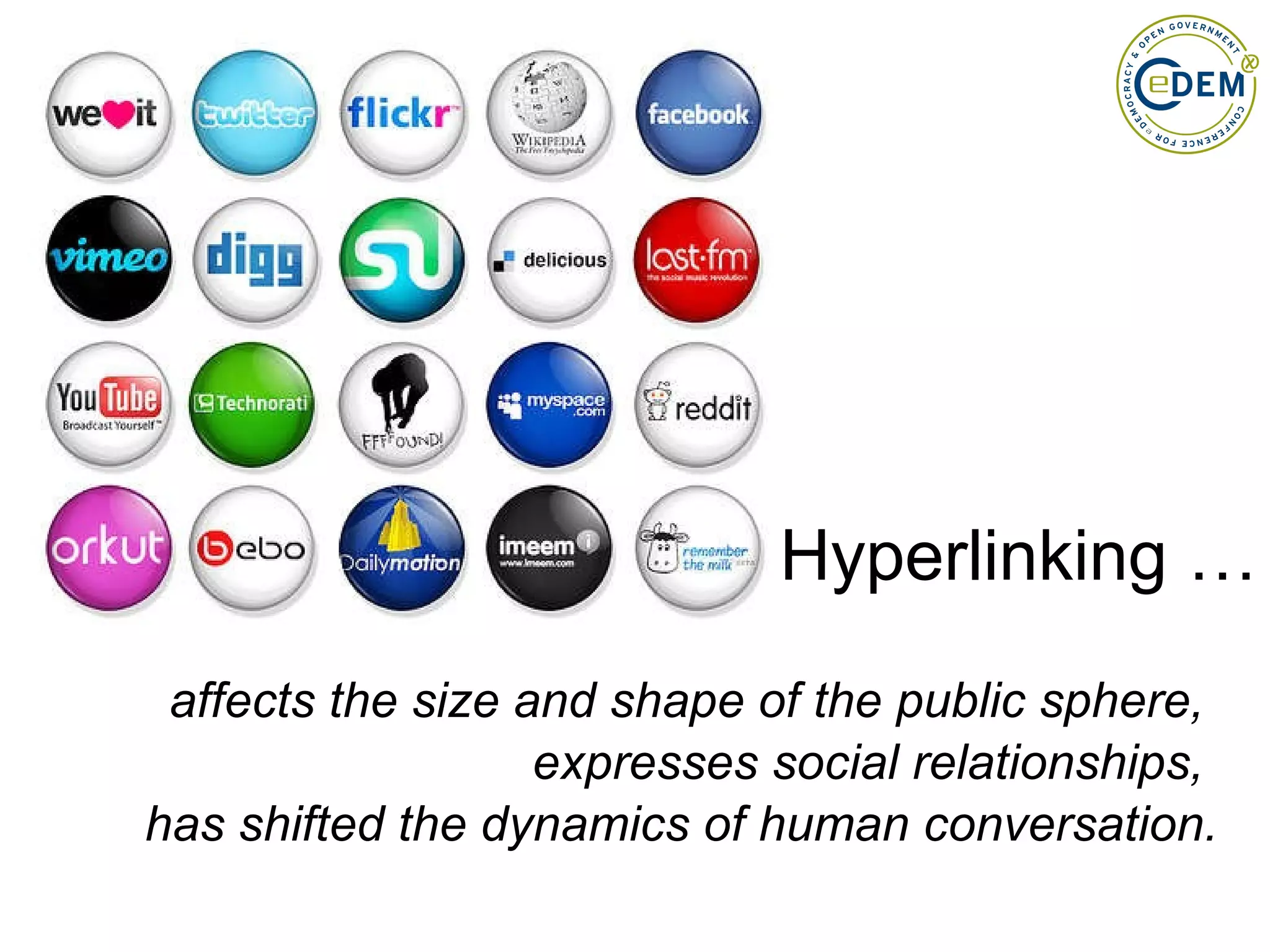 Hyperlinking … affects the size and shape of the public sphere,  expresses social relationships,  has shifted the dynamics of human conversation. 