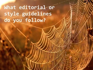 What editorial or
style guidelines
do you follow?
 