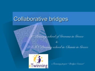 Collaborative bridgesCollaborative bridges
3rd
Primary school of Grevena in Greece
&
DDMN Primary school in Chania in Greece
eTwinning project “Bridges Connect”
 