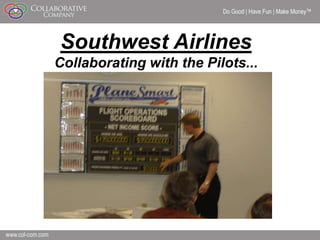 Do Good | Have Fun | Make Money



Southwest Airlines
Collaborating with the Pilots...




                                                      8
 