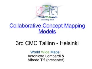 Collaborative Concept Mapping Models 3rd CMC Tallinn - Helsinki World   Wide   Maps :  Antonietta Lombardi & Alfredo Tifi (presenter) 