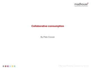 Collaborative consumption



       By Pete Craven
 