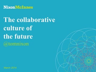 @tomnixon | SMLF March 2014
The collaborative
culture of
the future
@tomnixon
March 2014
 