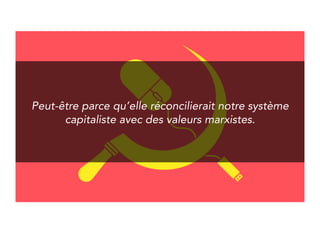 Maybe because it would bring back together 
our capitalist system with socialist values. 
 