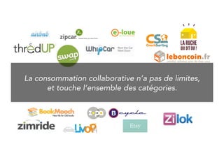 Collaborative consumption has no limits, 
and can be found in all categories. 
 