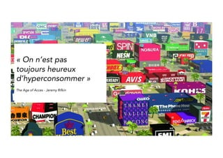 “We are not 
always happy to hyper-consume“ 
The Age of Acces - Jeremy Rifkin 
 