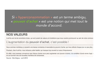 Whereas “hyper-consumption” is ambiguous, 
“purchasing power” brings everyone together. 
Source : Igobono - 2014 
 