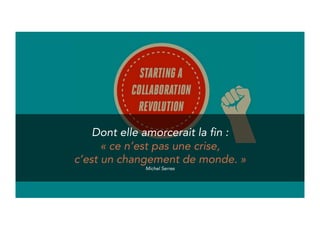 Of which it would initiate the end : 
“It is not a crisis, it is a world change.” 
Michel Serres 
 