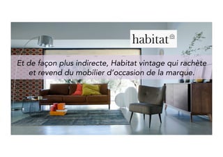 Or indirectly, Habitat vintage which buys and sells 
old second hand furniture of its brand. 
 