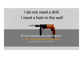 And Brands would be losing their sex appeal : 
“We are looking for functionality” 
Question de choix - France Info - 20.12.2013 
 