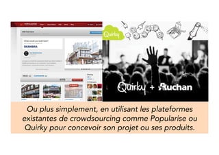 Or by simply using the existing crowd sourcing 
platforms, like Popularise or Quirky to fund future 
projects and products. 
 