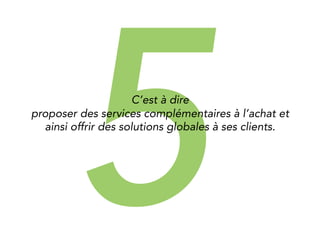 5 
It means 
offering added services, next to purchase, 
and offering a global solution to your customers. 
 