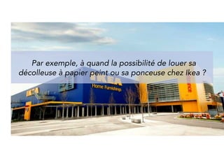 For example, when will it be possible to rent 
a steam stripper or a sander at Ikea ? 
 