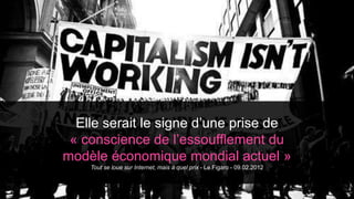 Elle serait le signe d’une prise de 
« conscience de l’essoufflement du 
modèle économique mondial actuel » 
Tout se loue sur Internet, mais à quel prix - Le Figaro - 09.02.2012 
 