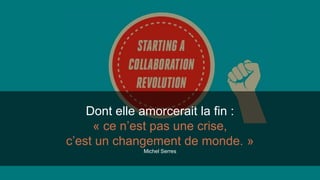 Dont elle amorcerait la fin : 
« ce n’est pas une crise, 
c’est un changement de monde. » 
Michel Serres 
 