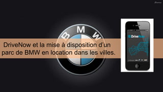 DriveNow et la mise à disposition d’un 
parc de BMW en location dans les villes. 
 