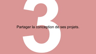 Partager la conception de ses projets. 
 