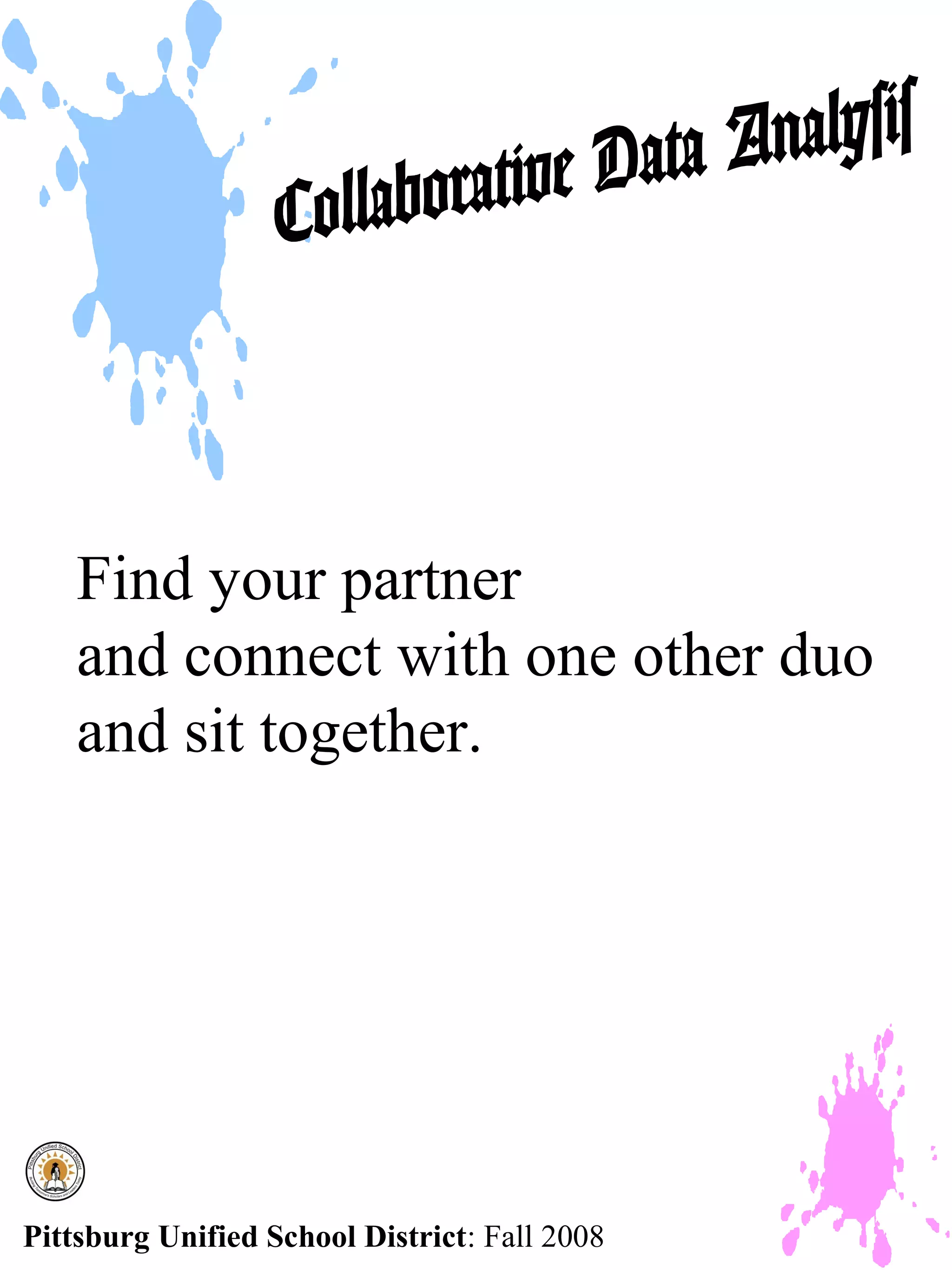 Find your partner
    and connect with one other duo
    and sit together.




Pittsburg Unified School District: Fall 2008
 