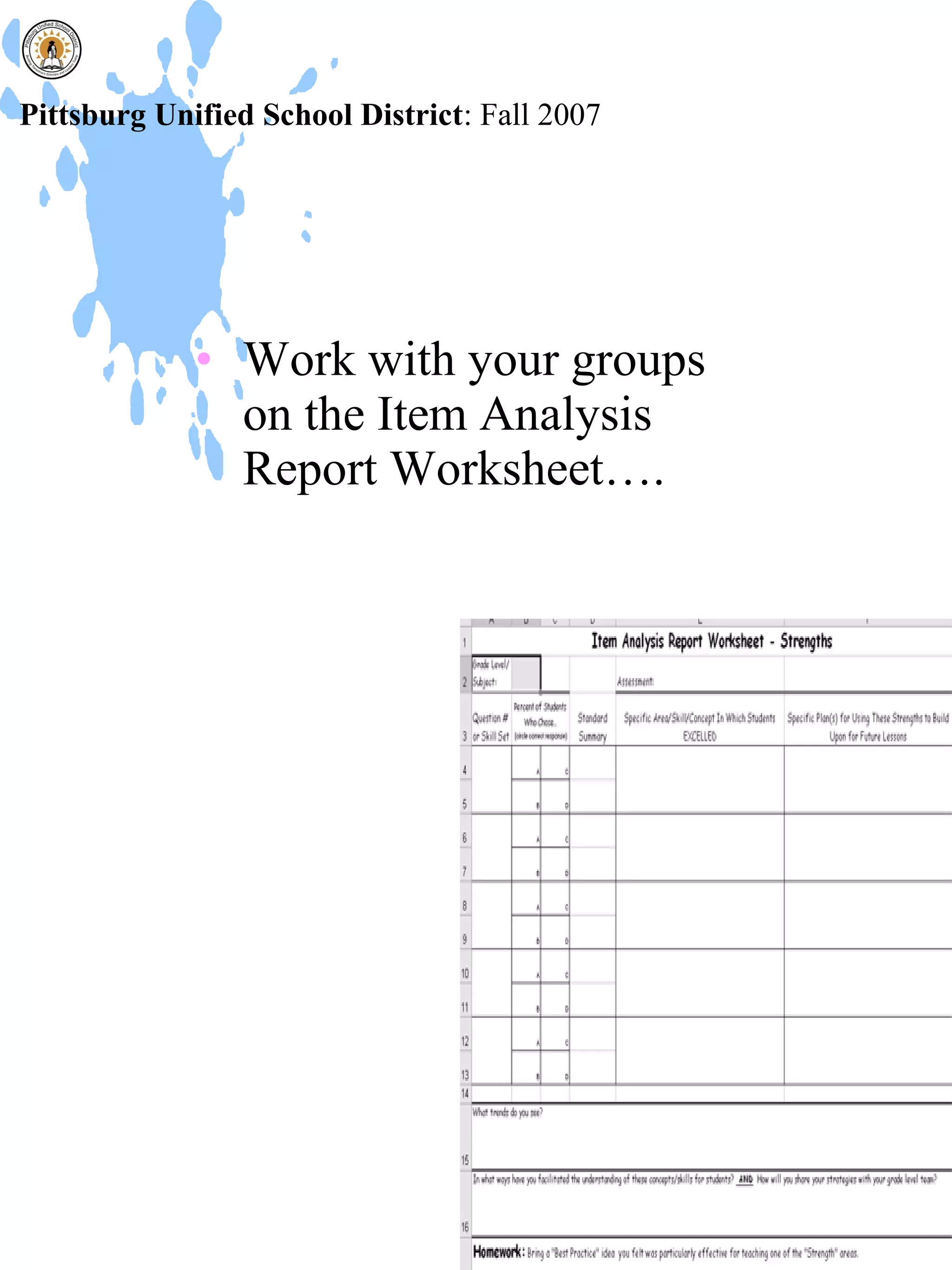 Pittsburg Unified School District: Fall 2007




             • Work with your groups
               on the Item Analysis
               Report Worksheet….
 