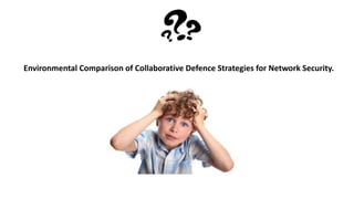 Environmental Comparison of Collaborative Defence Strategies for Network Security.
 