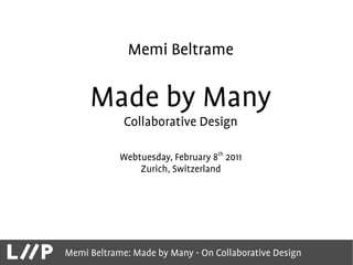 Memi Beltrame

     Made by Many
             Collaborative Design

            Webtuesday, February 8th 2011
                Zurich, Switzerland




Memi Beltrame: Made by Many - On Collaborative Design
 