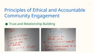 5
Principles of Ethical and Accountable
Community Engagement
● Trust and Relationship Building
 