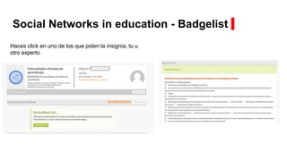Haces click en uno de los que piden la insignia, tu u
otro experto
Social Networks in education - Badgelist
 