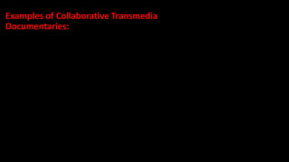 Examples of Collaborative Transmedia
Documentaries:
 