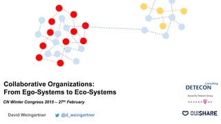 Collaborative Organizations:
From Ego-Systems to Eco-Systems
David Weingartner @d_weingartner
CN Winter Congress 2015 – 27th February
 