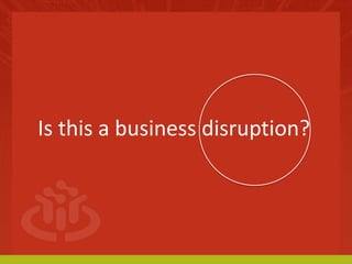 Is this a business disruption? 
 