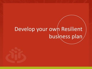 Develop your own Resilient 
business plan 
 