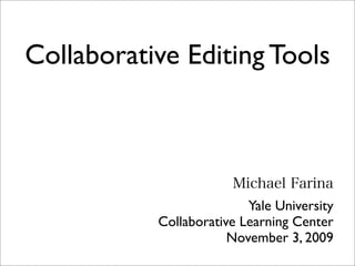 Collaborative Editing Tools




                          Yale University
           Collaborative Learning Center
                       November 3, 2009
 