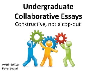 Undergraduate
Collaborative Essays
Looking Back &
Constructive, not a cop-out
Averil Bolster
Peter Levrai
 