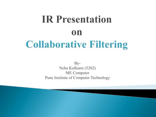 By-
Neha Kulkarni (5202)
ME Computer
Pune Institute of Computer Technology