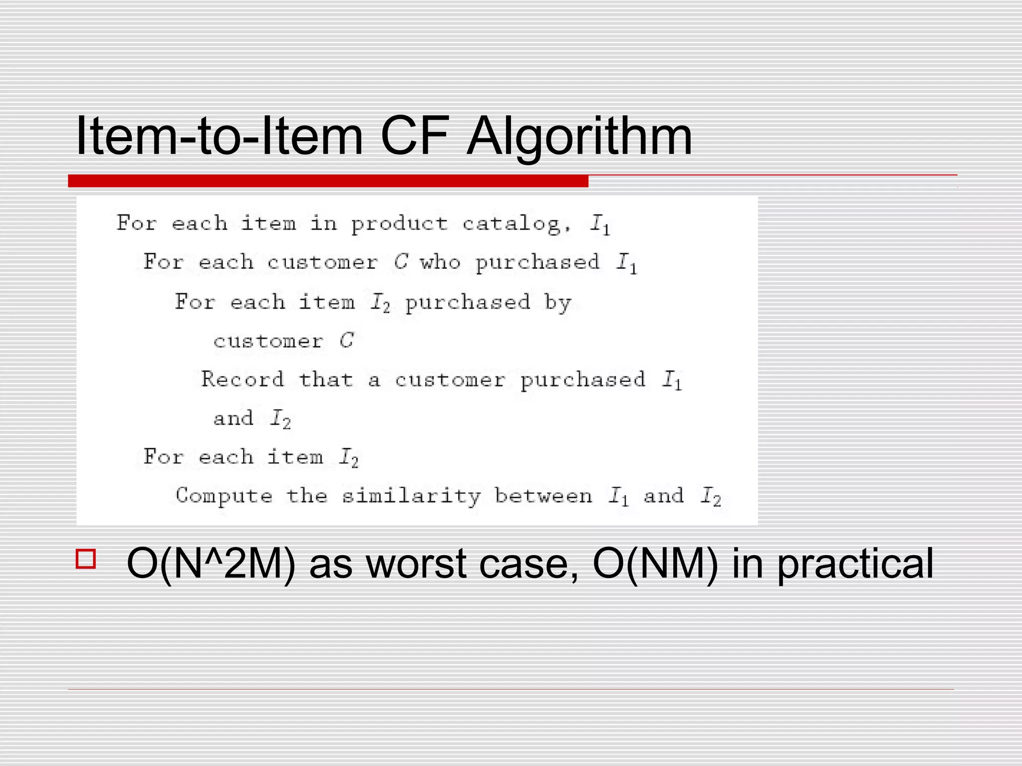 Item-to-Item CF Algorithm
 O(N^2M) as worst case, O(NM) in practical
 