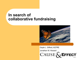 In search of  
collaborative fundraising
Gayle L. Gifford, ACFRE
Jonathan W. Howard
 