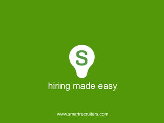 hiring made easy

  www.smartrecruiters.com
 