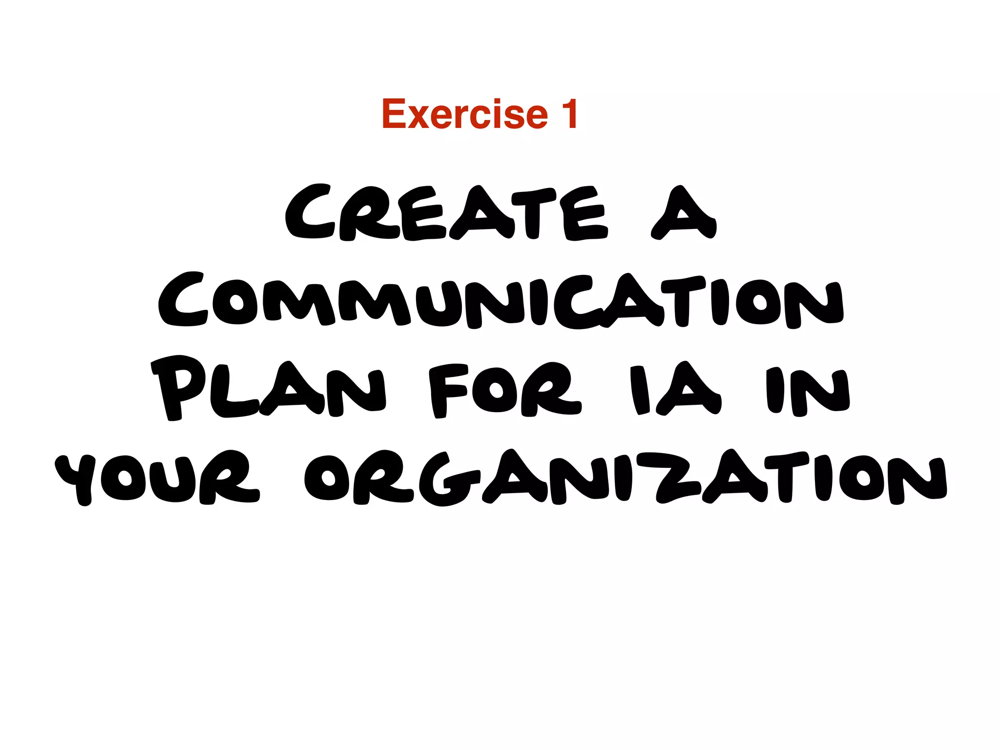 Create a
Communication
Plan for Ia in
your organization
Exercise 1
 